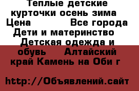 Теплые детские курточки осень-зима › Цена ­ 1 000 - Все города Дети и материнство » Детская одежда и обувь   . Алтайский край,Камень-на-Оби г.